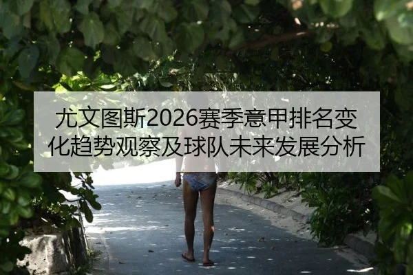 尤文图斯2026赛季意甲排名变化趋势观察及球队未来发展分析