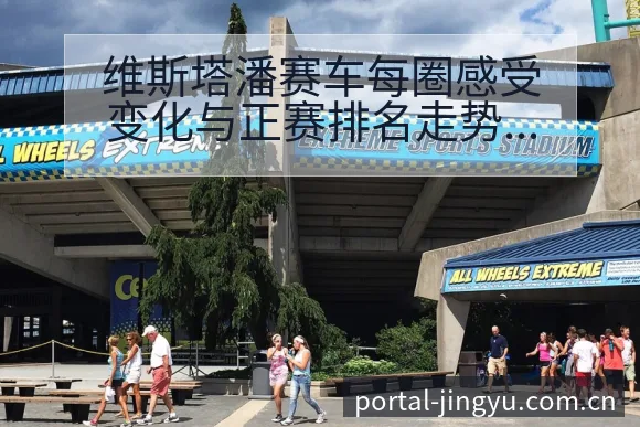 维斯塔潘赛车每圈感受变化与正赛排名走势阵容影响分析 - 鲸鱼体育